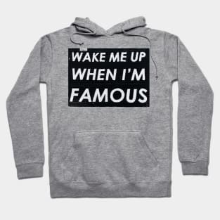 Wake Me Up When I'm Famous Hoodie